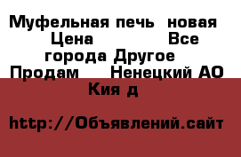 Муфельная печь (новая)  › Цена ­ 58 300 - Все города Другое » Продам   . Ненецкий АО,Кия д.